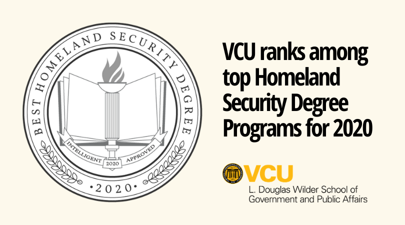 The L. Douglas Wilder School of Government and Public Affairs of Virginia Commonwealth University was ranked “Best in the Southeast” among Intelligent.com’s Top 52 Homeland Security Degrees.
